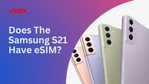 Does Samsung S21 Support eSIM