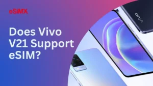 Is Vivo v21 compatible with esim