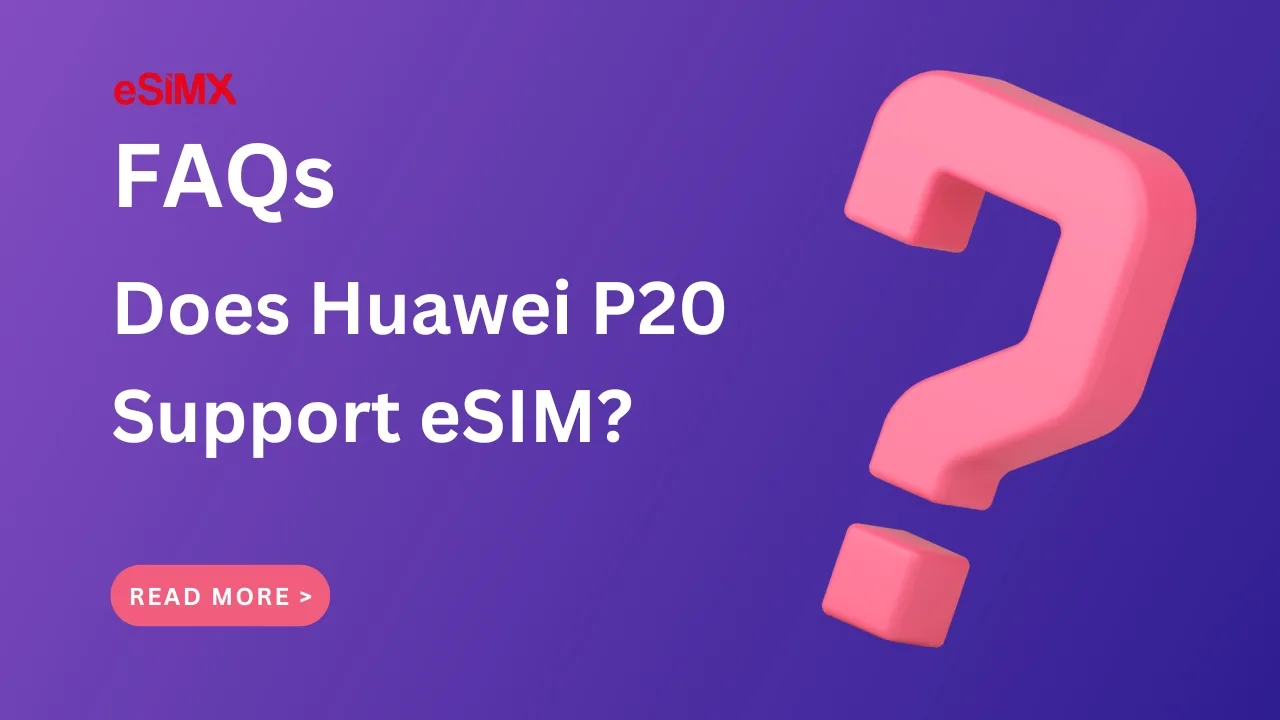 Does Huawei P20 Support eSIM?